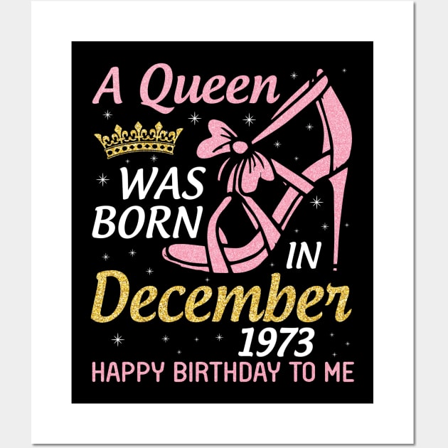 A Queen Was Born In December 1973 Happy Birthday To Me 47 Years Old Nana Mom Aunt Sister Daughter Wall Art by joandraelliot